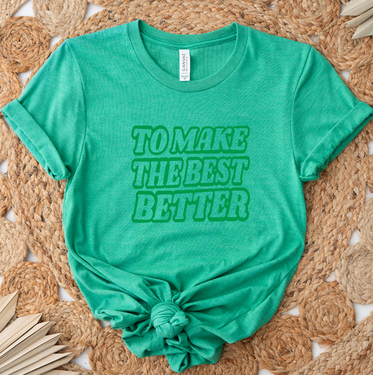 To Make The Best Better Green- Bella Canvas T-Shirt