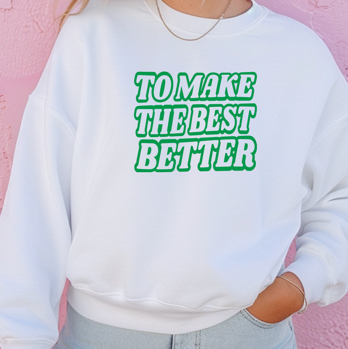 To Make The Best Better Green– Crewneck