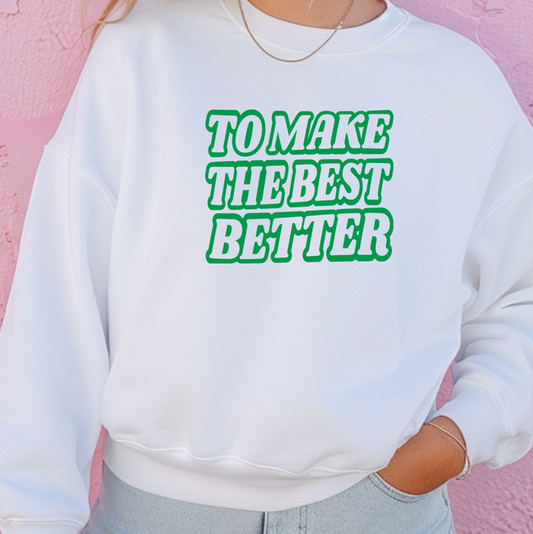 To Make The Best Better Green– Crewneck